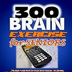 300 Brain Exercise for Seniors: The Math Puzzle Book for Adults Brain Exercise - An Ultimate Collection of Diverse Memory Games for Seniors with Lots, Paperback - Omolove Jay