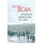 Tragedia Germaniei. 1914-1945 - Paperback brosat - Lucian Boia - Humanitas, 