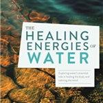 The Healing Energies of Water: Exploring Water's Essential Role in Healing the Body and Calming the Mind