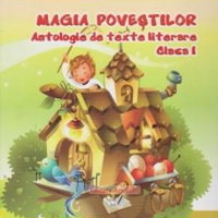 Magia povestilor. Antologie de texte literare clasa I