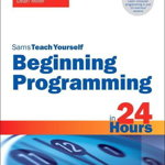Beginning Programming in 24 Hours, Sams Teach Yourself, Paperback - Greg Perry