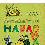 Aventurile lui Habarnam si ale prietenilor sai - Nikolai Nosov, Nikolai Nosov