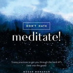 Don't Hate, Meditate!
