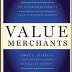 Value Merchants: Demonstrating and Documenting Superior Value in Business Markets, Hardcover - James C. Anderson