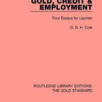 Gold, Credit and Employment. Four Essays for Laymen, Paperback - G. D. H. Cole