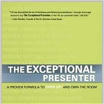 Exceptional Presenter: A Proven Formula to Open Up and Own the Room