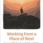 Working from a Place of Rest. Jesus and the key to sustaining ministry