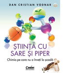 Stiinta Cu Sare Si Piper. Chimia Pe Care Nu O Inveti La Scoala, Dan Cristian Vodnar - Editura Corint