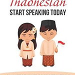 Learn Indonesian: Start Speaking Today. Absolute Beginner to Conversational Speaker Made Simple and Easy!, Paperback - Languages World