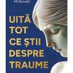 Uita tot ce stii despre traume - MaryCatherine McDonald, editia 2024