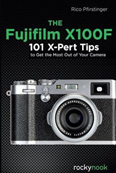 The Fujifilm X100f: 101 X-Pert Tips to Get the Most Out of Your Camera, Paperback
