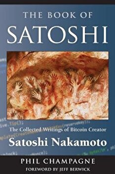 The Book of Satoshi: The Collected Writings of Bitcoin Creator Satoshi Nakamoto, Paperback - Satoshi Nakamoto