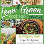 Lean and Green Cookbook: 2 Books in 1: 500 Satisfying and Healthy Recipes for Beginners Improve your Wellness and Regain the Desired Body Shape - Evelyn West