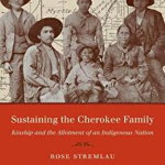 Sustaining the Cherokee Family: Kinship and the Allotment of an Indigenous Nation (First Peoples: New Directions in Indigenous Studies)