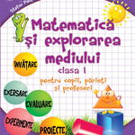 Matematica si explorarea mediului. Pentru copii, parinti si profesori. Clasa I - Stefan Pacearca, Roxana Gheorghe, Camelia Burlan