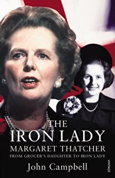 Iron Lady. Margaret Thatcher: From Grocer's Daughter to Iron Lady, Paperback - John Campbell