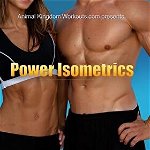 Power Isometrics: The Complete Course That Allows You to Build a Strong and Athletic Body in Only 30 Minutes a Day!