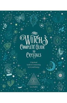 The Witch's Complete Guide to Crystals: A Spiritual Guide to Connecting to Crystal Energyvolume 4 (Witch's Complete Guide)