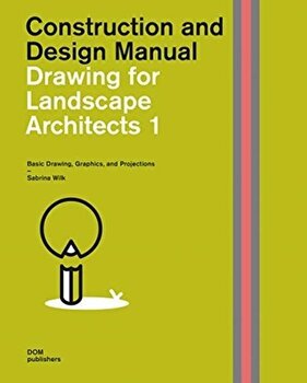 Drawing for Landscape Architects 1: Construction and Design Manual. Basic Drawing, Graphics, and Projections, Hardback - Sabrina Wilk