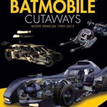 Batmobile Cutaways: The Movie Vehicles 1989-2012 Plus Collectible [With Toy]