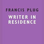 Francis Plug: Writer In Residence