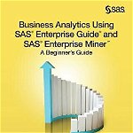 Business Analytics Using SAS Enterprise Guide and SAS Enterprise Miner: A Beginner's Guide
