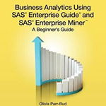 Business Analytics Using SAS Enterprise Guide and SAS Enterprise Miner: A Beginner's Guide