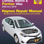 Toyota Corolla, Matrix & Pontiac Vibe 2003 Thru 2019 Haynes Repair Manual: 2003 Thru 2019 - Based On A Complete Teardown And Rebuild - Editors Of Haynes Manuals