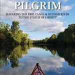 Paddle Pilgrim: Kayaking the Erie Canal and Hudson River to the Statue of Liberty