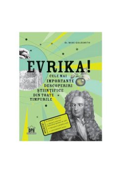 Evrika! Cele mai importante descoperiri stiintifice din toate timpurile - Mike Goldsmith, Didactica Publishing House