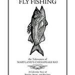 Fly Fishing the Tidewaters of Maryland's Chesapeake Bay: A Calendar Year of Stories, Spots, and Recipes