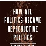 How All Politics Became Reproductive Politics: From Welfare Reform to Foreclosure to Trump, Paperback - Laura Briggs