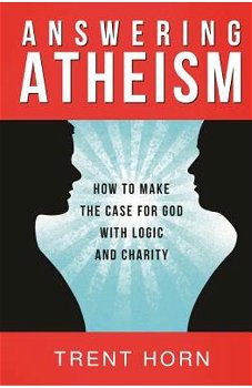 Answering Atheism: How to Make the Case for God with Logic and Charity