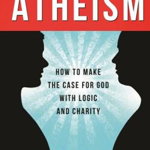 Answering Atheism: How to Make the Case for God with Logic and Charity