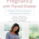 Your Healthy Pregnancy with Thyroid Disease: A Guide to Fertility, Pregnancy, and Postpartum Wellness - Dana Trentini, Mary Shomon
