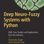Deep Neuro-Fuzzy Systems with Python: With Case Studies and Applications from the Industry