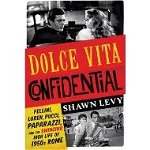 Dolce Vita Confidential: Fellini, Loren, Pucci, Paparazzi, and the Swinging High Life of 1950s Rome, Shawn Levy (Author)