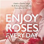 Enjoy Roses Every Day - Volume 1: How to Romance The Rose with Passion Outside