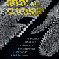 Eroi ai istoriei. O scurta istorie a civilizatiei din vremurile stravechi pana in zorii epocii moderne