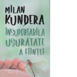 Insuportabila usuratate a fiintei - Milan Kundera