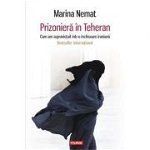 Prizoniera in Teheran. Cum am supravietuit intr-o inchisoare iraniana - Marina Nemat