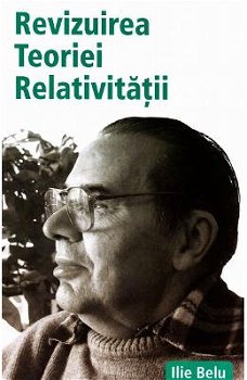 Revizuirea Teoriei Relativității - Paperback brosat - Ilie Belu - Benefica, 