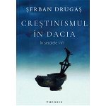 Crestinismul in Dacia in secolele I-VI Serban Drugas