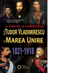 De la Tudor Vladimirescu la Marea Unire. O istorie a romanilor. (1821-1918), 