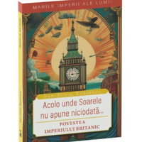 Povestea Imperiului Britanic. Acolo unde soarele nu apune niciodata, Dan Silviu Boerescu