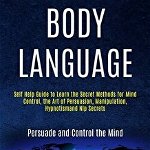 Body Language: Self Help Guide to Learn the Secret Methods for Mind Control, the Art of Persuasion, Manipulation, Hypnotismand Nlp Se - Mark Driver