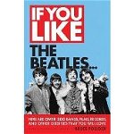 If You Like the Beatles... : Here Are Over 200 Bands, Films, Records and Other Oddities That You Will Love, 
