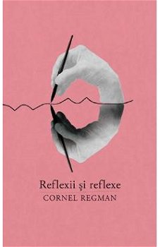 Reflexii şi reflexe - Paperback brosat - Cornel Regman - Curtea Veche, 