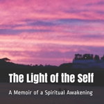 The Light of the Self: A Memoir of a Spiritual Awakening, Paperback - Kenneth Rose Ph. D.