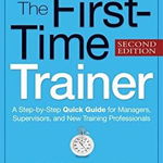 The First-Time Trainer: A Step-by-Step Quick Guide for Managers, Supervisors, and New Training Professionals - Tom W. Goad, Tom W. Goad